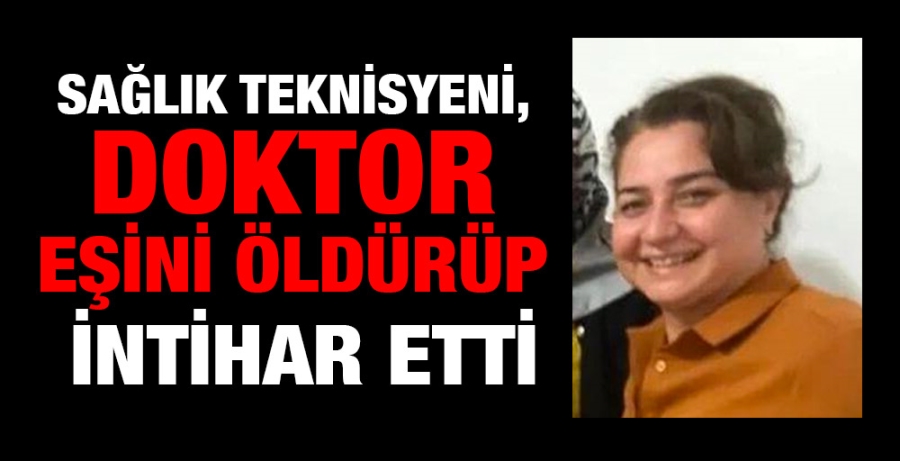 Sağlık teknisyeni, doktor eşini öldürüp intihar etti!