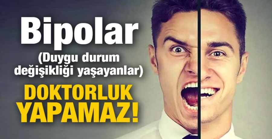 Bipolar ( Duygu durum değişikliği yaşayanlar ) DOKTORLUK YAPAMAZ