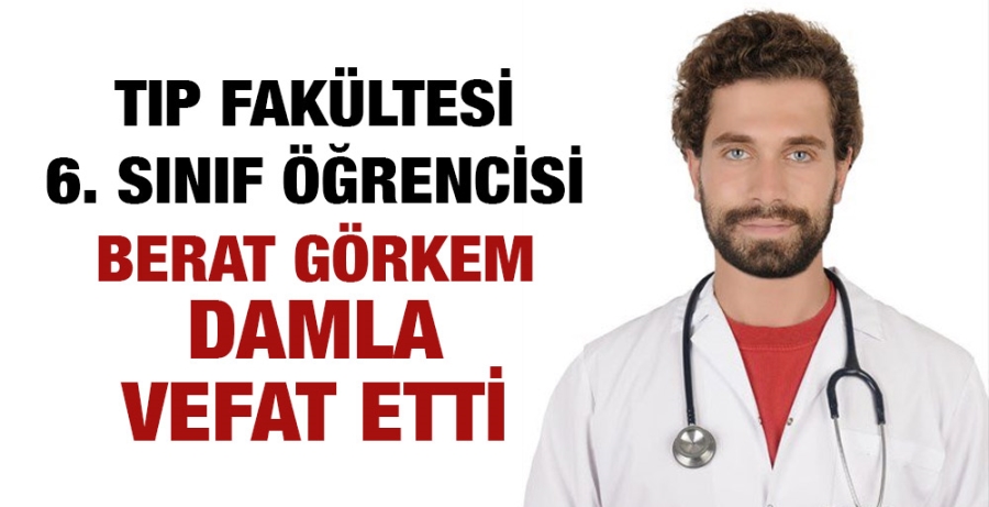 Tıp Fakültesi 6. sınıf öğrenci Berat Görkem Damla vefat etti