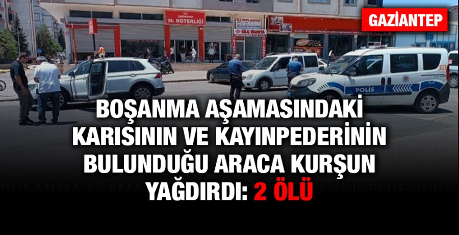 Boşanma aşamasındaki karısının ve kayınpederinin bulunduğu araca kurşun yağdırdı: 2 ölü