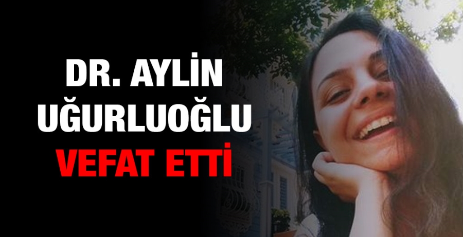 Dr. Aylin Uğurluoğlu Vefat Etti