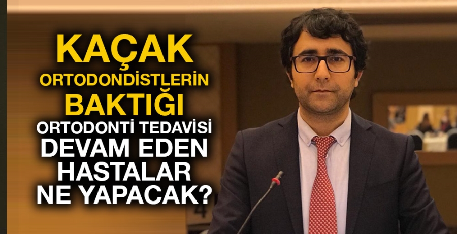 KAÇAK ORTODONDİSTLERİN BAKTIĞI ORTODONTİ TEDAVİSİ DEVAM EDEN HASTALAR NE YAPACAK?