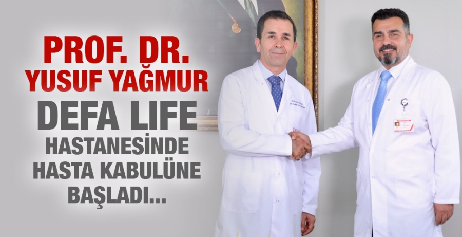 PROF.DR. YUSUF YAĞMUR DEFA LIFE HASTANESİNDE HASTA KABULÜNE BAŞLADI