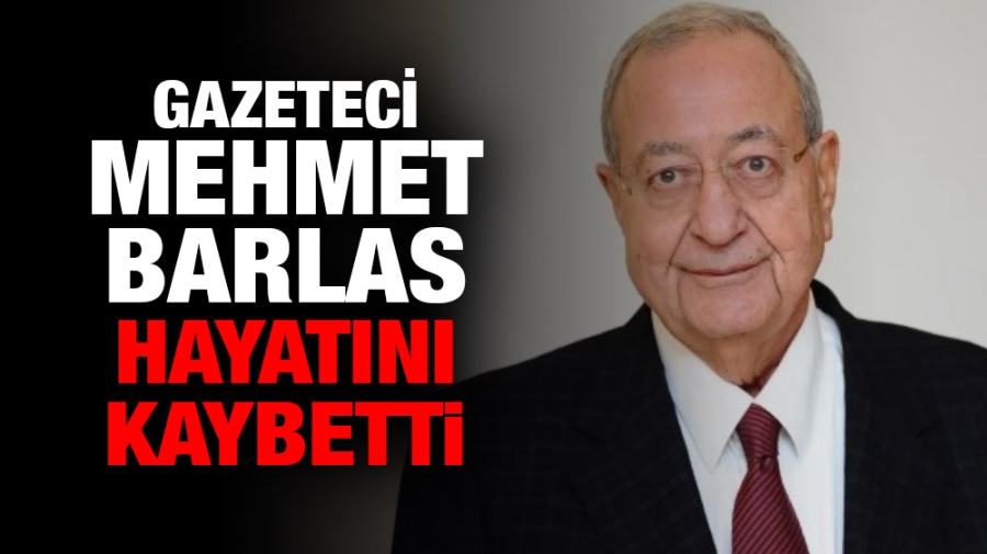 Gazeteci Mehmet Barlas hayatını kaybetti