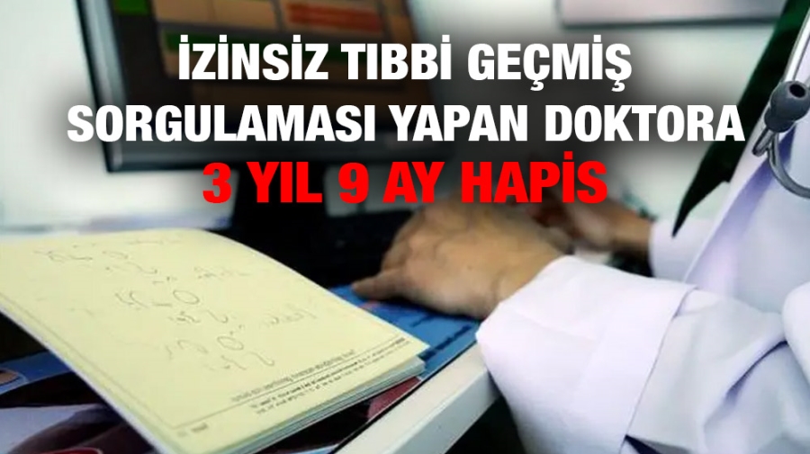 İzinsiz tıbbi geçmiş sorgulaması yapan doktora 3 yıl 9 ay hapis