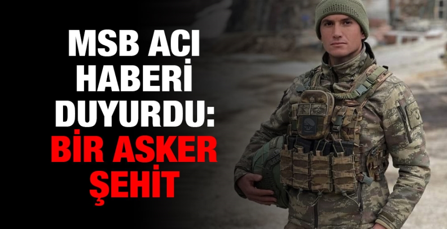 MSB acı haberi duyurdu: Bir asker şehit