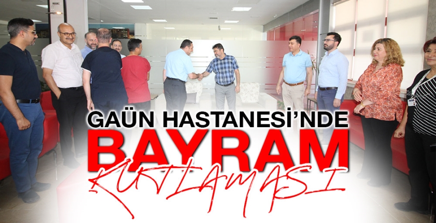 GAÜN HASTANESİ’NDE BAYRAM KUTLAMASI