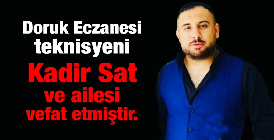 Doruk Eczanesi teknisyeni Kadir Sat ve ailesi vefat etmiştir...