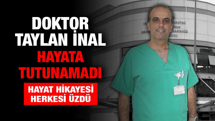 Doktor Taylan İnal hayata tutunamadı