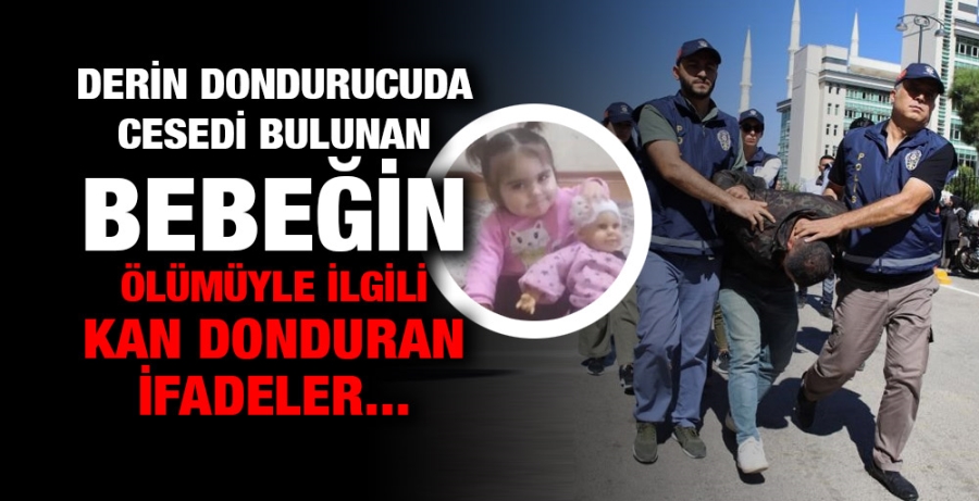 Derin dondurucuda cesedi bulunan bebeğin ölümüyle ilgili kan donduran ifadeler