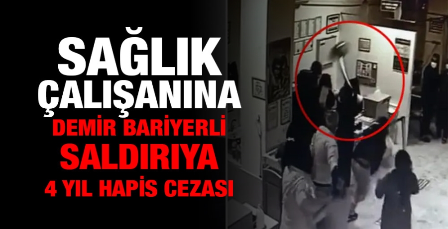 Sağlık çalışanına demir bariyerli saldırıya 4 yıl hapis cezası