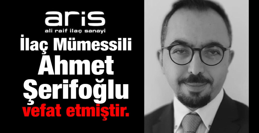 İlaç Mümessili Ahmet Şerifoğlu vefat etmiştir.