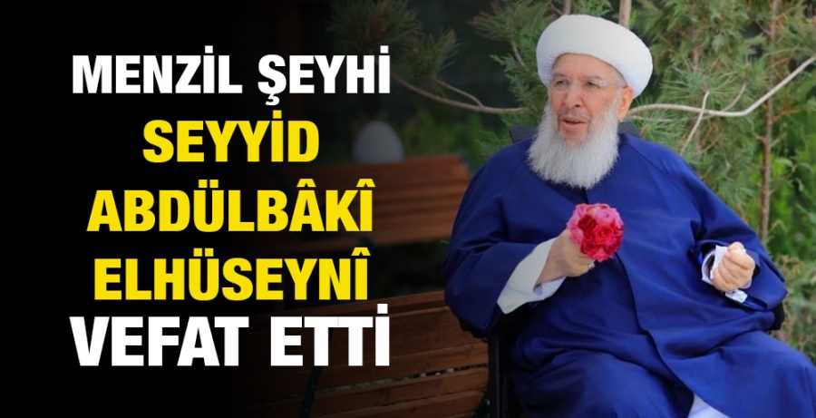 Menzil Şeyhi Seyyid Abdülbâkî Elhüseynî vefat etti