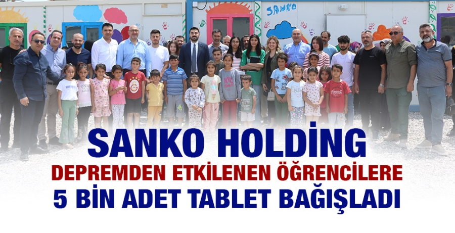 SANKO HOLDİNG DEPREMDEN ETKİLENEN ÖĞRENCİLERE 5 BİN ADET TABLET BAĞIŞLADI