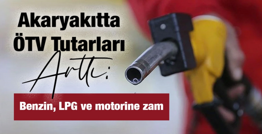 Akaryakıtta ÖTV tutarları arttı.Benzin, LPG ve motorine zam