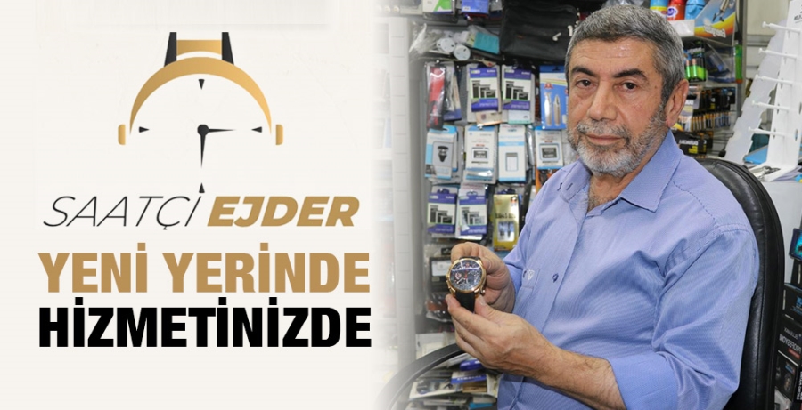 SAATÇİ EJDER YENİ YERİNDE HİZMETİNİZDE...