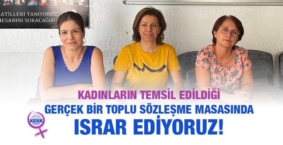 KADINLARIN TEMSİL EDİLDİĞİ GERÇEK BİR TOPLU SÖZLEŞME MASASINDA ISRAR EDİYORUZ! 