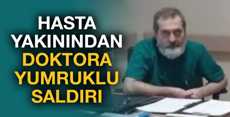 Hasta yakınından doktora yumruklu saldırı