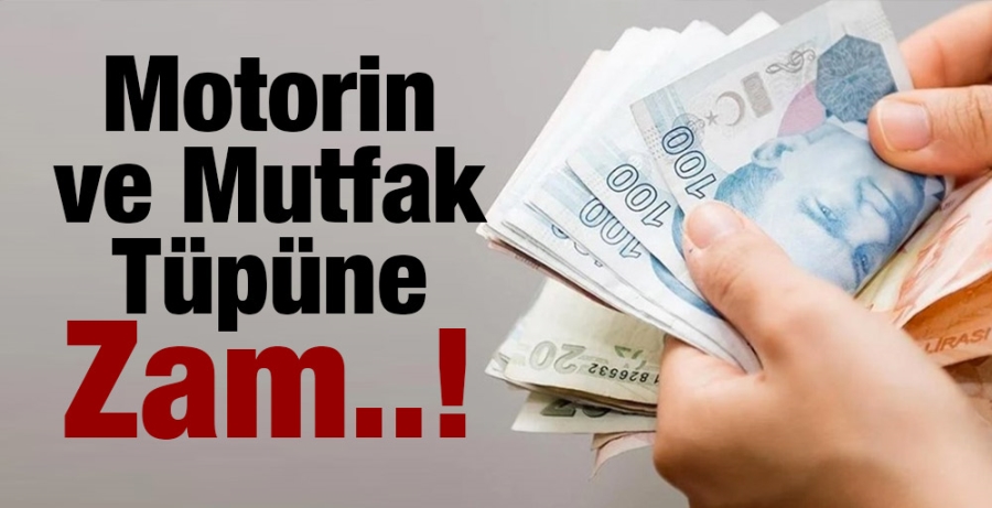 Motoroin ve Mutfak Tüpüne Zam!