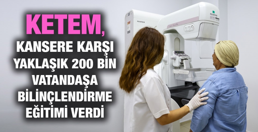 KETEM, KANSERE KARŞI YAKLAŞIK 200 BİN VATANDAŞA BİLİNÇLENDİRME EĞİTİMİ VERDİ