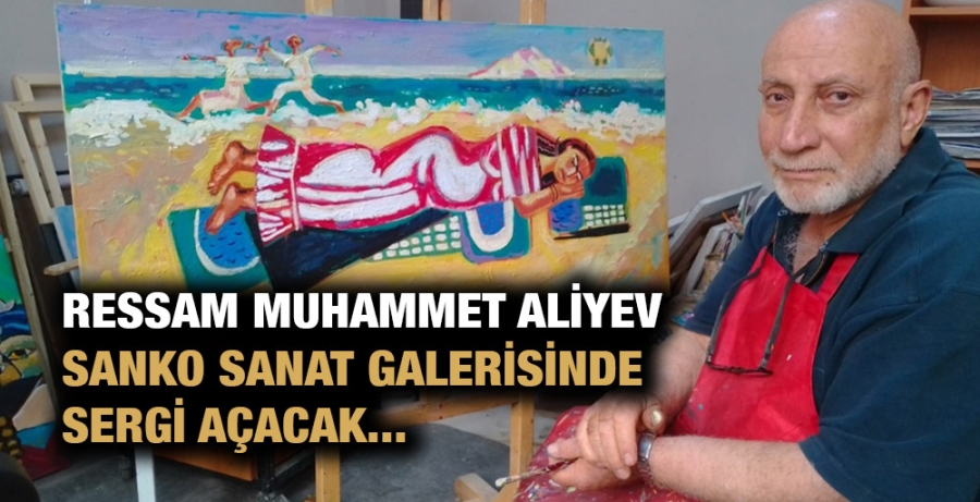 RESSAM MUHAMMET ALİYEV SANKO SANAT GALERİSİNDE SERGİ AÇACAK