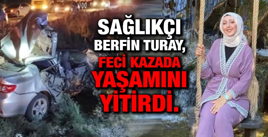 Sağlık çalışanı Berfin feci kazada yaşamını yitirdi