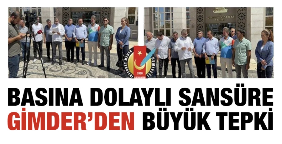 BASINA DOLAYLI SANSÜRE GİMDER’DEN BÜYÜK TEPKİ