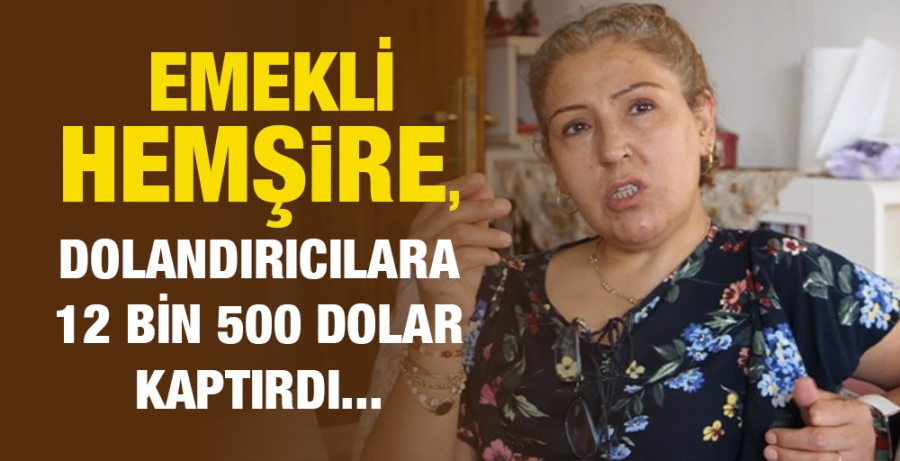 Emekli hemşire, dolandırıcılara 12 bin 500 dolar kaptırdı