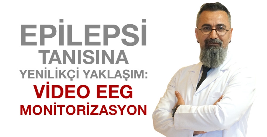 EPİLEPSİ TANISINA YENİLİKÇİ YAKLAŞIM: VİDEO EEG MONİTORİZASYON