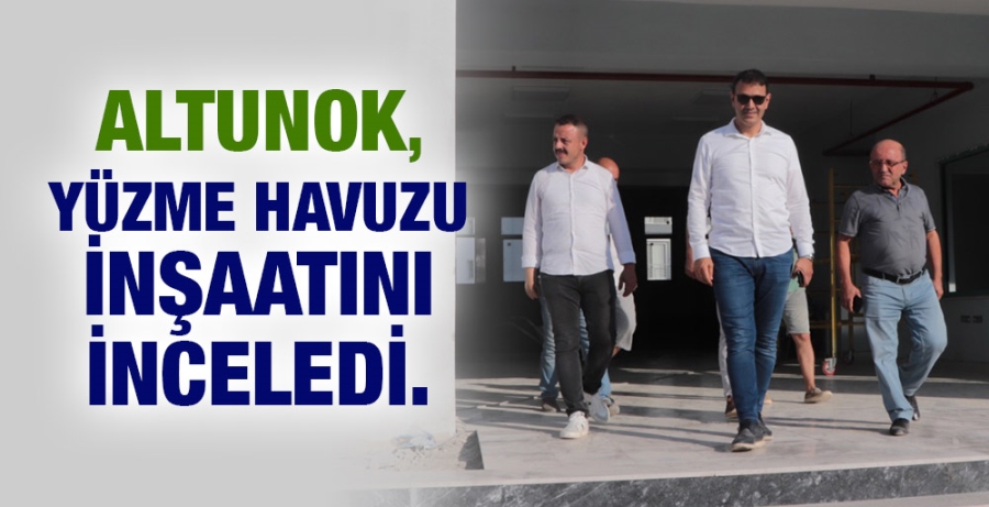 Altunok, Yüzme Havuzu İnşaatını İnceledi