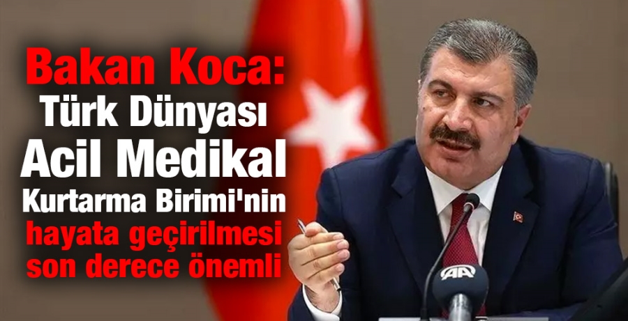 Bakan Koca: Türk Dünyası Acil Medikal Kurtarma Birimi