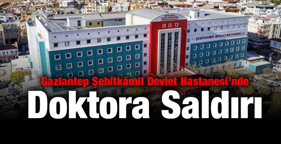 Gaziantep Şehitkâmil Devlet Hastanesi’nde Doktora Saldırı!