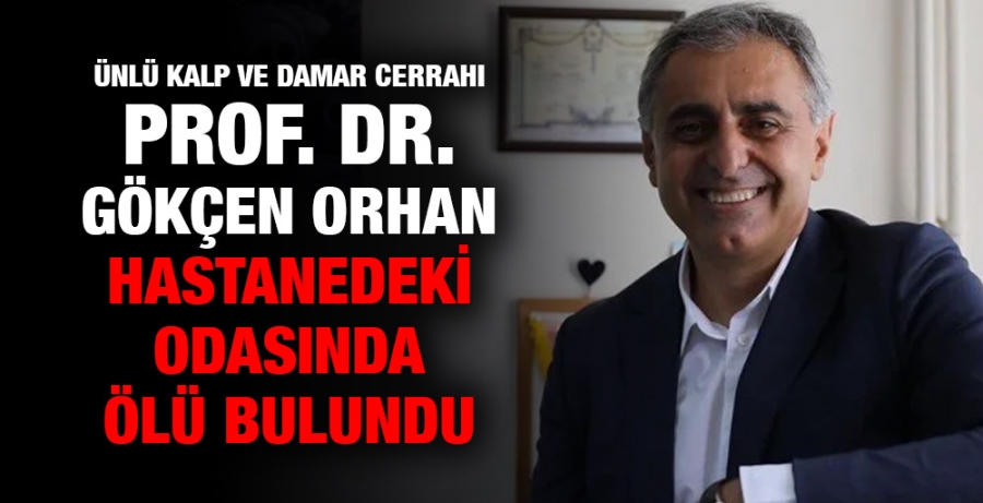 Prof.Dr. Gökçen Orhan hastanedeki odasında ölü bulundu