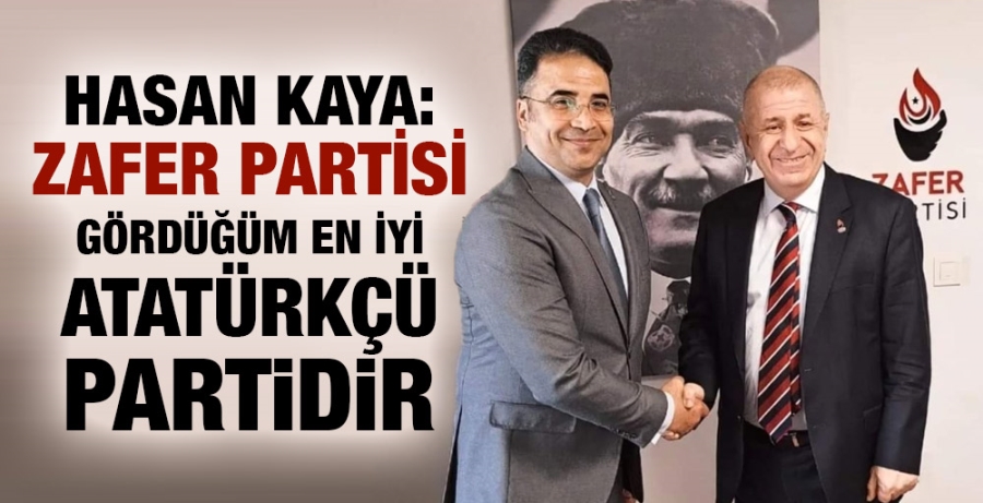 Hasan Kaya: Zafer Partisi gördüğüm en iyi Atatürkçü partidir