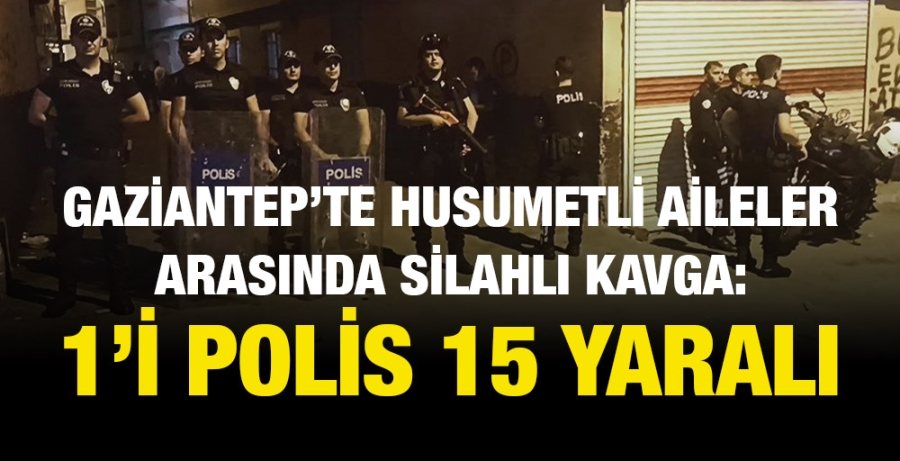 Gaziantep’te husumetli aileler arasında silahlı kavga: 1’i polis 15 yaralı