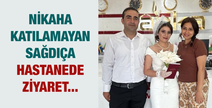 Nikaha katılamayan sağdıça hastanede ziyaret