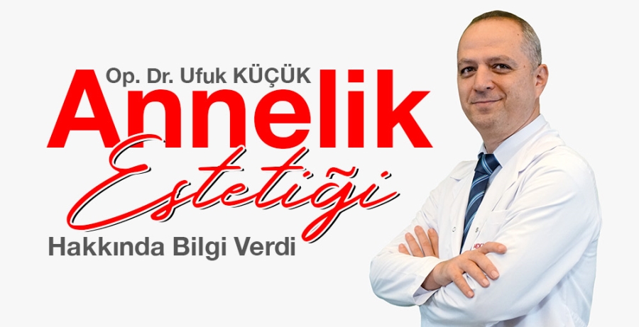 OP. DR. UFUK KÜÇÜK ANNELİK ESTETİĞİ HAKKINDA BİLGİLENDİRDİ