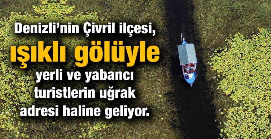 Denizli’nin Çivril ilçesi,ışıklı gölüyle yerli ve yabancı turistlerin uğrak adresi haline geliyor.