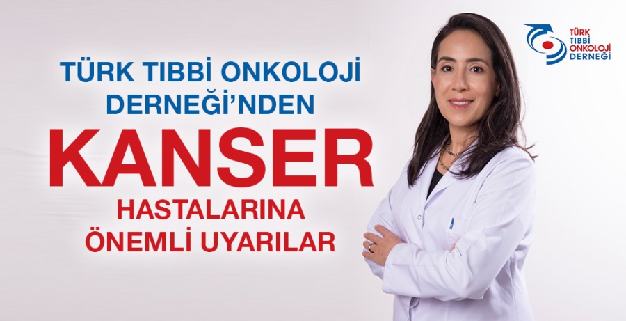 TÜRK TIBBİ ONKOLOJİ DERNEĞİ’NDEN KANSER HASTALARINA ÖNEMLİ UYARILAR