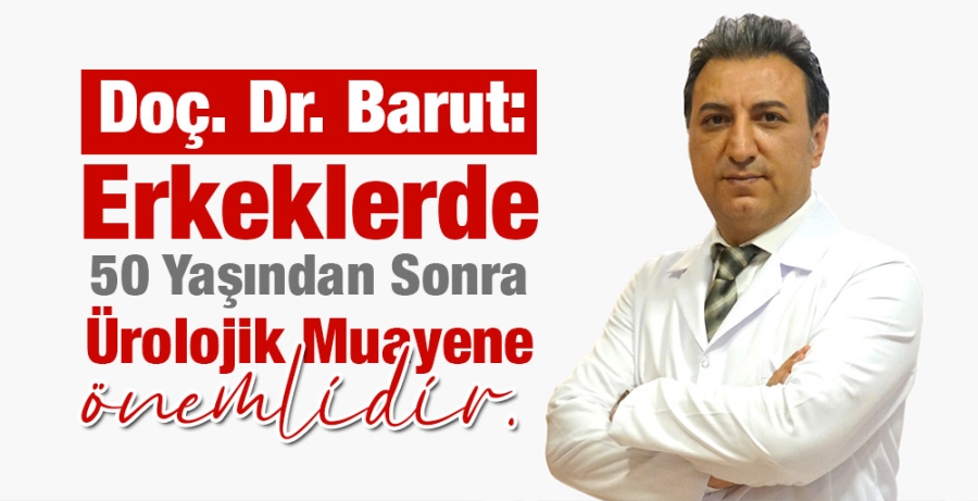 Doç. Dr. Barut: ‘’Erkeklerde 50 Yaşından Sonra Ürolojik Muayene Önemlidir.’’