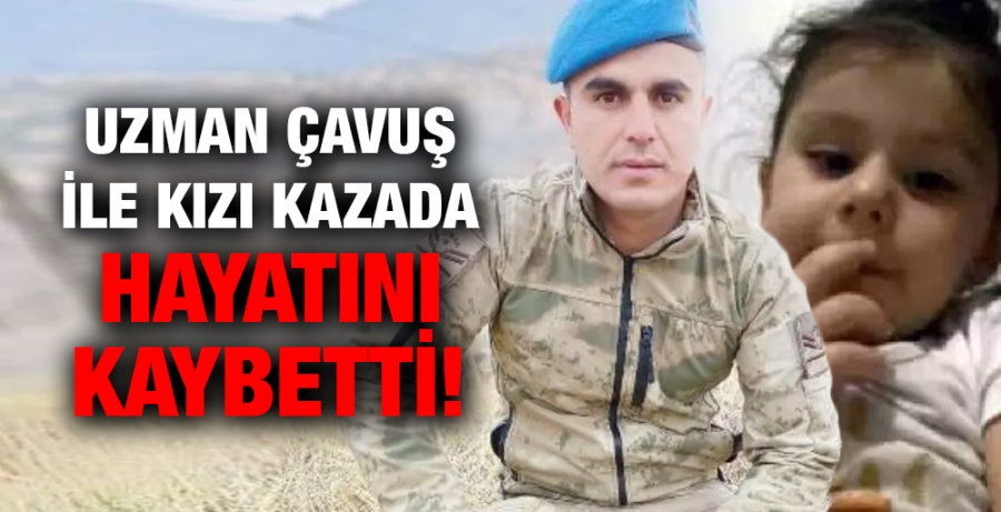 Uzman çavuş ile kızı kazada hayatını kaybetti!