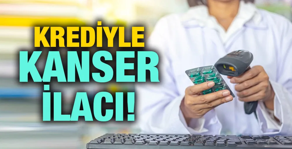 Krediyle kanser ilacı!