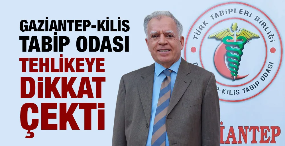 Gaziantep-Kilis Tabip Odası tehlikeye dikkat çekti