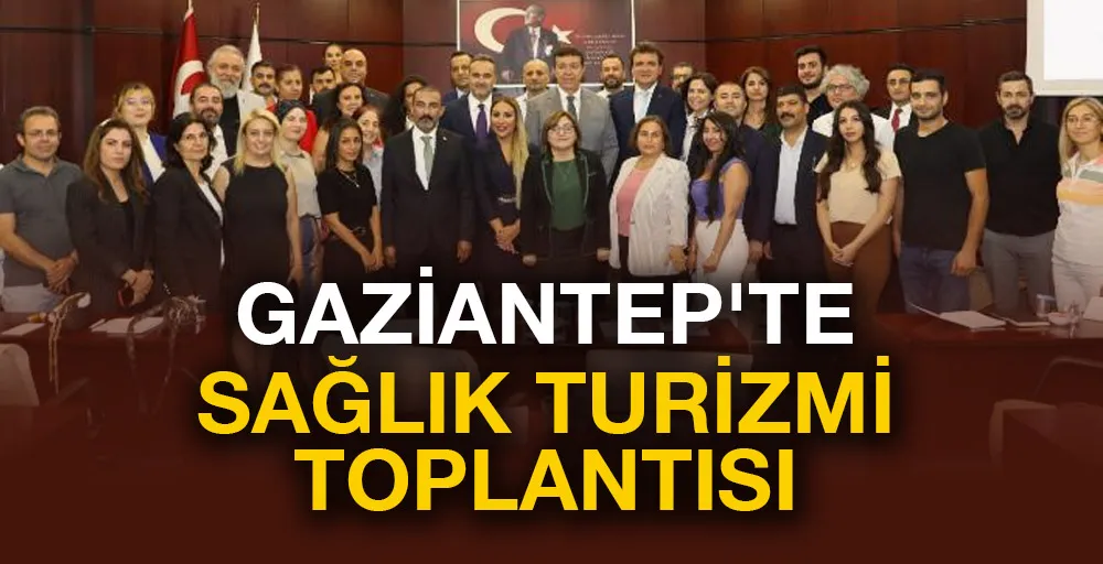 Gaziantep’te sağlık turizmi toplantısı