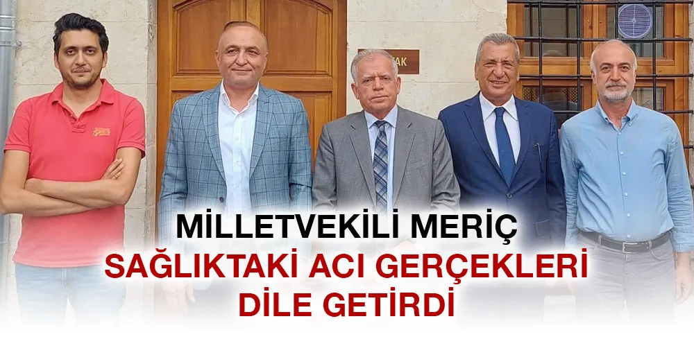 MİLLETVEKİLİ MERİÇ SAĞLIKTAKİ ACI GERÇEKLERİ DİLE GETİRDİ