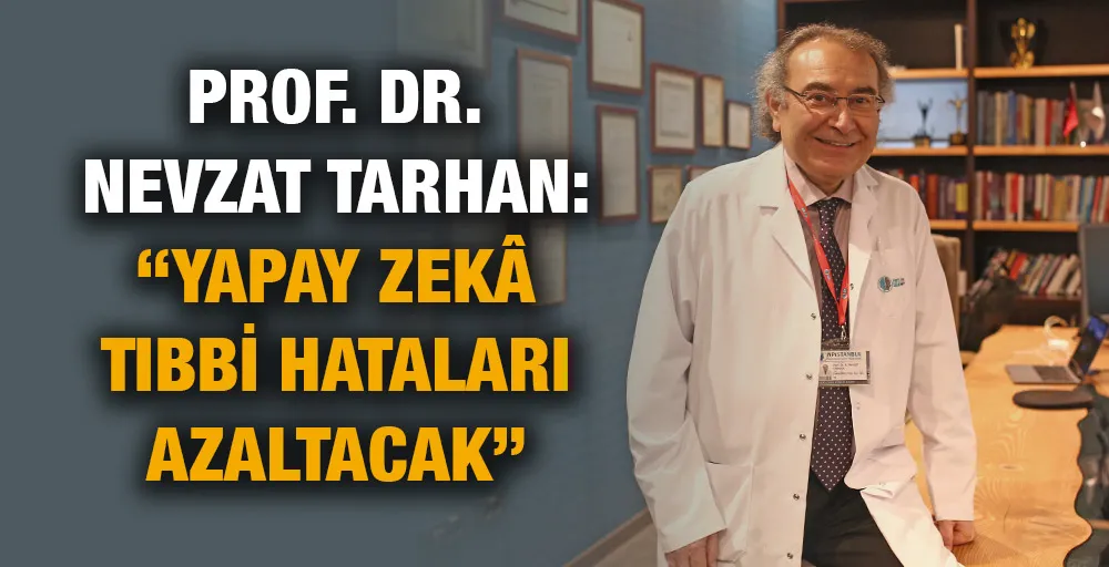 Prof. Dr. Nevzat Tarhan: “Yapay zekâ tıbbi hataları azaltacak”