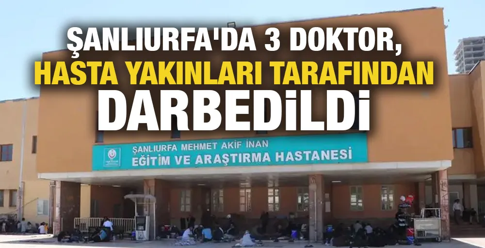 Şanlıurfa’da doktorlara çirkin saldırı! Vali Hasan Şıldak’tan açıklama geldi.