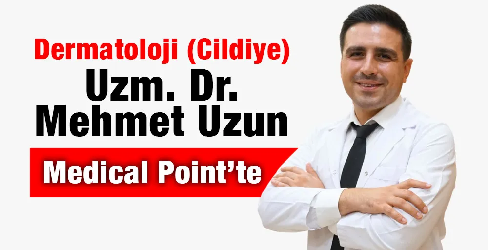 Dermatoloji (Cildiye) Uzm. Dr. Mehmet Uzun Medical Point’te.