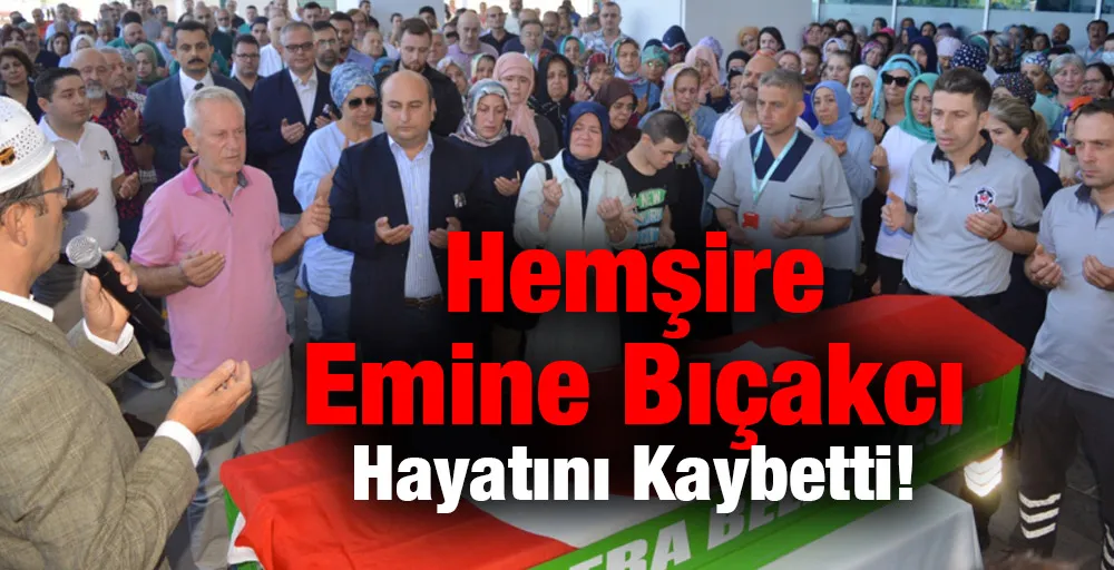 Hemşire Emine Bıçakcı Hayatını Kaybetti!