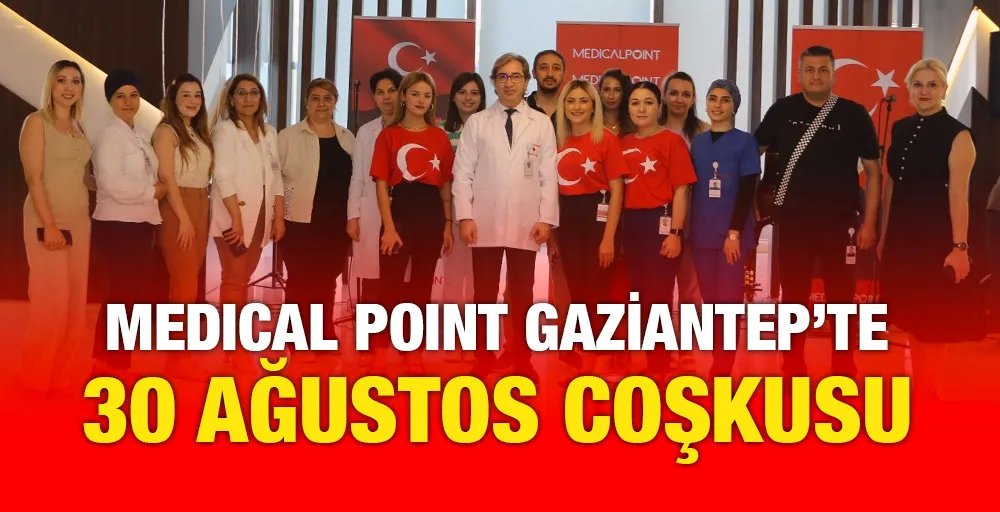  MEDICAL POINT GAZİANTEP’TE 30 AĞUSTOS COŞKUSU